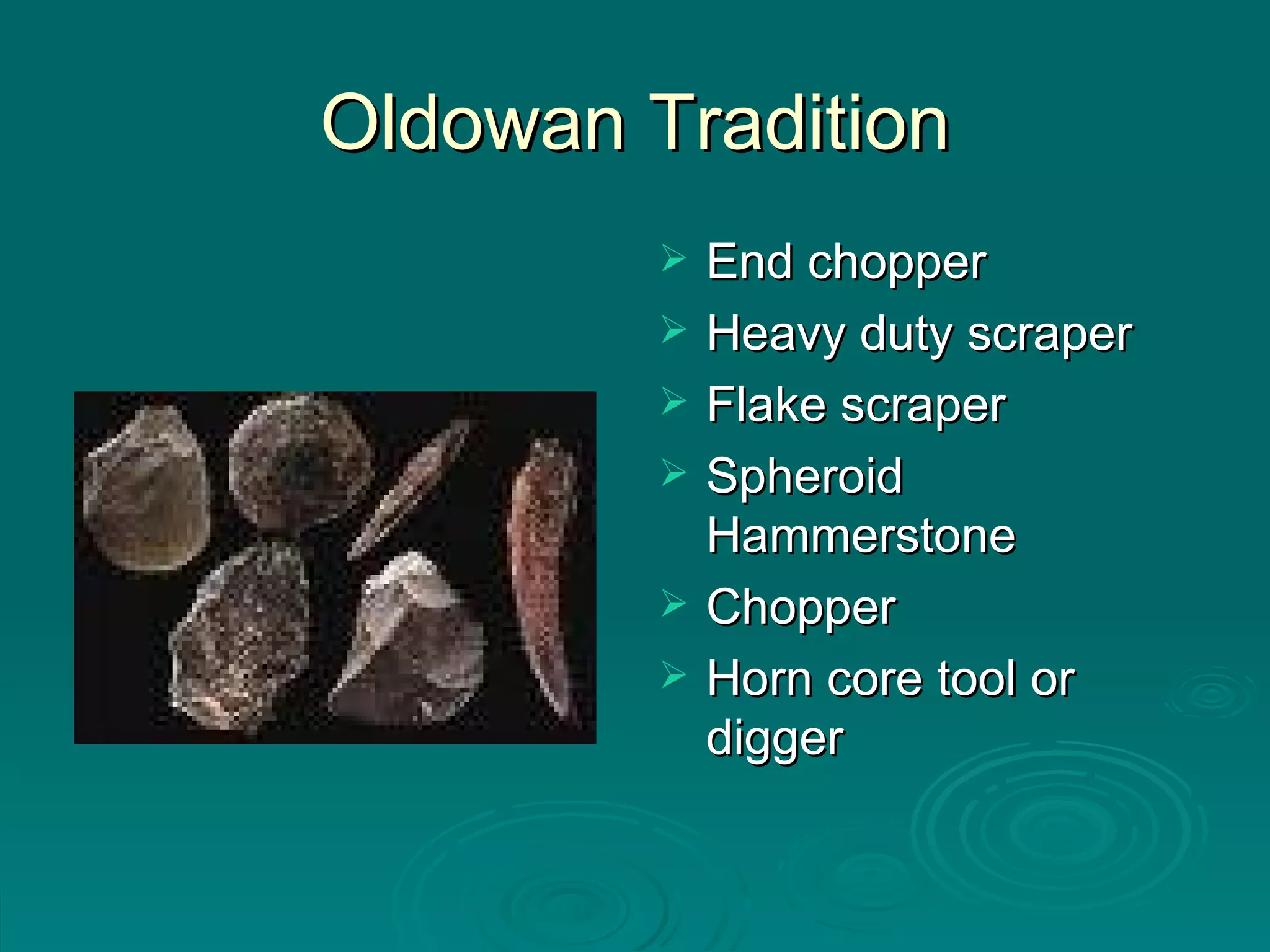 Oldowan Tradition End chopper Heavy duty scraper Flake scraper Spheroid Hammerstone Chopper Horn core tool or digger 