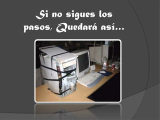Si no sigues los pasos, Quedará así…