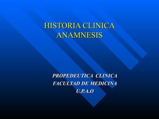 HISTORIA CLINICA ANAMNESIS PROPEDEUTICA  CLINICA FACULTAD DE MEDICINA U.P.A.O 