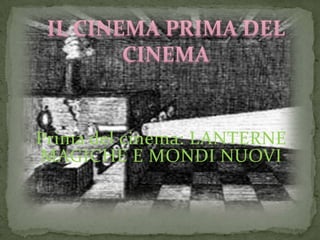 Prima del cinema: LANTERNE MAGICHE E MONDI NUOVI IL CINEMA PRIMA DEL CINEMA 