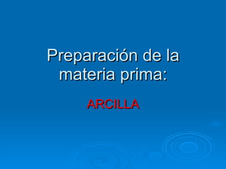 Preparación de la materia prima: ARCILLA 