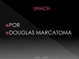 UNACH POR  DOUGLAS MARCATOMA 25/05/2010 DOUGLAS 