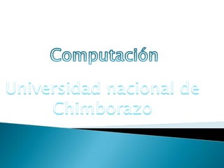 Computación Universidad nacional de Chimborazo 