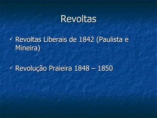 Revoltas Revoltas Liberais de 1842 (Paulista e Mineira) Revolução Praieira 1848 – 1850  