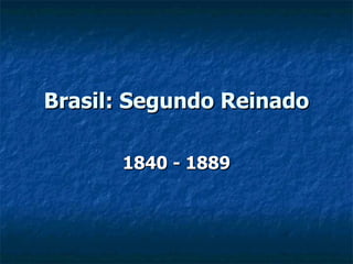 Brasil: Segundo Reinado 1840 - 1889 