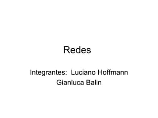 Redes Integrantes:  Luciano Hoffmann Gianluca Balin 