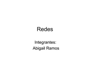 Redes Integrantes:  Abigail Ramos 