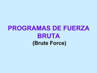 PROGRAMAS DE FUERZA BRUTA  (Brute Force) 