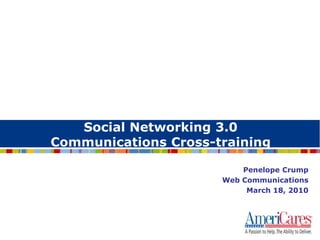 0 Social Networking 3.0 Communications Cross-training Penelope Crump Web Communications March 18, 2010 