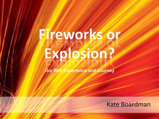 Fireworks or Explosion? Our Bb9 Experience and Journey Kate Boardman 