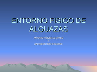 ENTORNO FISICO DE ALGUAZAS ANTONIO PIQUERAS MATEO Y SALVADOR RIZO ESCAMES 