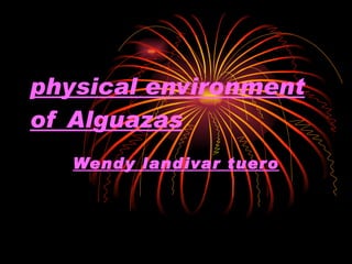physical environment of Alguazas   Wendy landivar tuero 