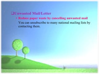 <ul><ul><li>Unwanted Mail/Letter </li></ul></ul><ul><ul><ul><li>Reduce paper waste by cancelling unwanted mail </li></ul><...