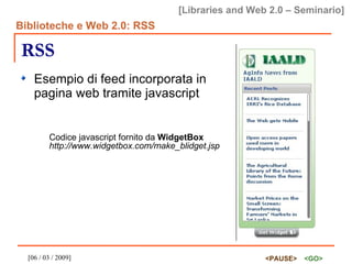 RSS Esempio di feed incorporata in pagina web tramite javascript Codice javascript fornito da  WidgetBox   http://www.widgetbox.com/make_blidget.jsp 