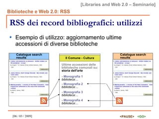 RSS dei record bibliografici: utilizzi Esempio di utilizzo: aggiornamento ultime accessioni di diverse biblioteche Catalogue search results Il Comune - Cultura Ultime accessioni delle biblioteche comunali su:  storia dell'arte - Monografia 1 biblioteca:... - Monografia 2 biblioteca:... - Monografia 3 biblioteca:... Catalogue search results - Monografia 4 biblioteca:... 