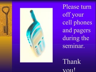 Please turn off your cell phones and pagers during the seminar. Thank you! 