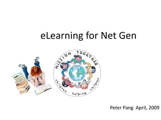 eLearning for Net Gen




               Peter Pang April, 2009
 