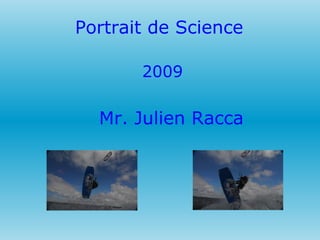 Portrait de Science   2009 Mr. Julien Racca 