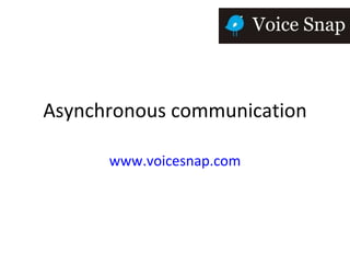 Asynchronous communication www.voicesnap.com 