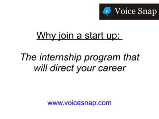 Why join a start up:  The internship program that will direct your career www.voicesnap.com 