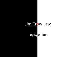Jim Crow Law

 - By Kyle Pine-
 