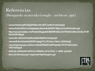 www.enredo.org/IMG/ppt/NetworkingTIC-patrocinadores.ppt www.ahciet.net/comun/pags/agenda/eventos/2005/126/ponencias/AAndreu.ppt http://www.cinvestav.mx/Portals/0/cgsca/GOBIERNOELECTRONICOBAJACALIFORNIA2007v93.ppt www.xbrl.es/downloads/eventos/MesaTecnologia.ppt www.sofofa.cl/eventos/2003/mayago/12_8Carlos_Osorio_Sofofa.ppt www.fogacoop.gov.co/documentos/070223%20Presentaci%F3n%20Confec%E1maras.ppt apolo.uji.es/asignaturas/documentos/la_comunicaci_n_estrat_gica.ppt tarwi.lamolina.edu.pe/~leojeri/adm.tecnologia-1.ppt 