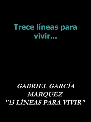 Trece líneas para vivir... GABRIEL GARCÍA MARQUEZ  &quot;13 LÍNEAS PARA VIVIR&quot;  
