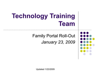 Technology Training Team Family Portal Roll-Out January 23, 2009 Updated 1/23/2009 