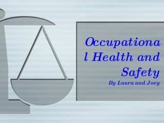 Occupational Health and Safety By Laura and Joey 