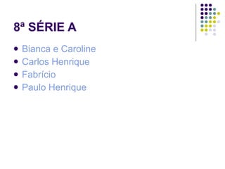 8ª SÉRIE A Bianca e Caroline Carlos Henrique Fabrício Paulo Henrique 