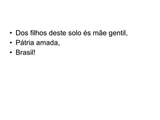 Dos filhos deste solo és mãe gentil, Pátria amada, Brasil! 