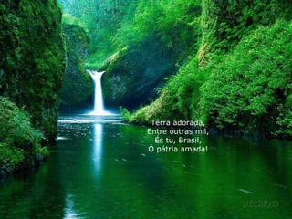 Terra adorada, Entre outras mil, És tu, Brasil, Ó pátria amada! 