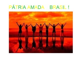 P Á T R I A  A M A D A  B R A S I L   ! 