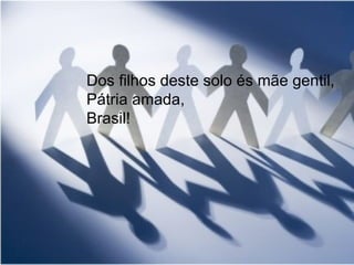 Dos filhos deste solo és mãe gentil, Pátria amada, Brasil! 