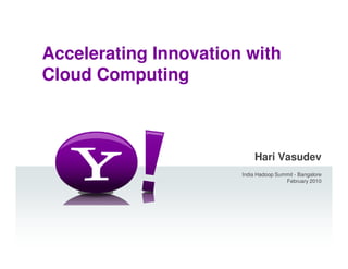 Accelerating Innovation with
Cloud Computing



                           Hari Vasudev
                       India Hadoop Summit - Bangalore
                                       February 2010
 
