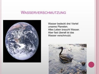 WasserverschmutzungWasserbedecktdreiViertelunseresPlaneten.AllesLebenbrauchtWasser. Aber fast überallist das Wasserverschmutzt.