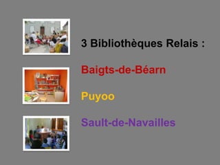 3 Bibliothèques Relais :Baigts-de-BéarnPuyooSault-de-Navailles