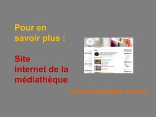 Pour en savoir plus :Site internet de la médiathèquewww.mediatheque-orthez.fr