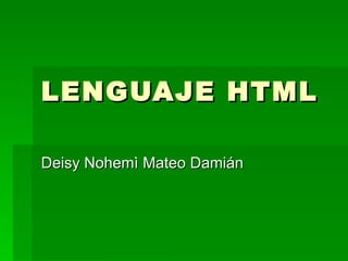 LENGUAJE HTML

Deisy Nohemì Mateo Damián
 