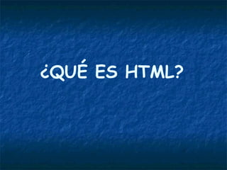 ¿QUÉ ES HTML?
 