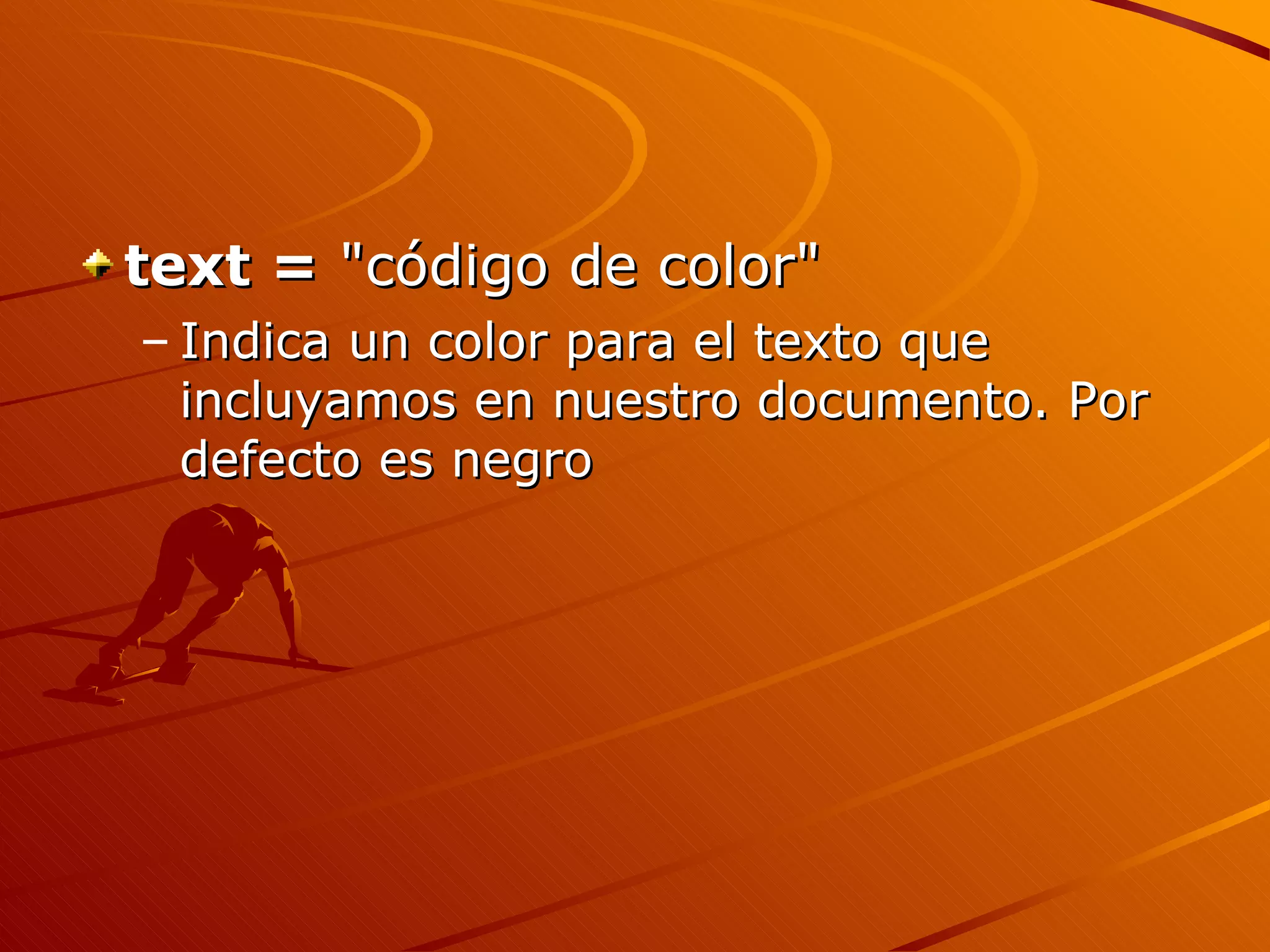 text = "código de color"
– Indica un color para el texto que
  incluyamos en nuestro documento. Por
  defecto es negro
 