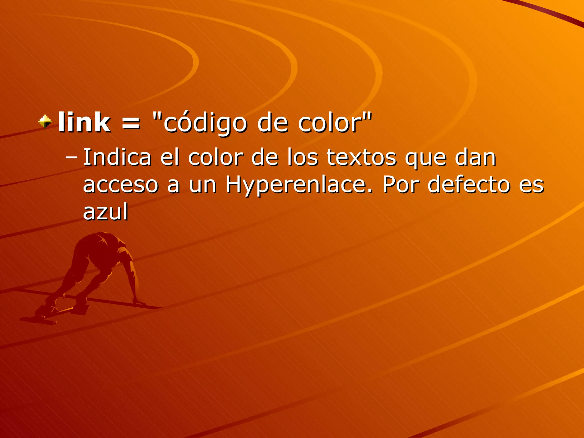link = "código de color"
– Indica el color de los textos que dan
  acceso a un Hyperenlace. Por defecto es
  azul
 