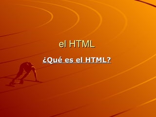 el HTML
¿Qué es el HTML?
 