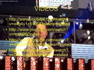 VIDEOS   http://www.youtube.com/watch?v=o4g4y1z8-KE&feature=related http://www.youtube.com/watch?v=hcrN06Oo4so http://www.youtube.com/watch?v=49fIDR7UO7k&feature=related http://www.youtube.com/watch?v=DIA7uzcjiTw&feature=related 