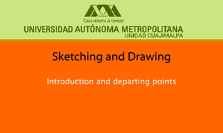 Sketching and Drawing

Introduction and departing points
 