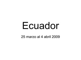 Ecuador 25 marzo al 4 abril 2009 