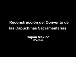 Reconstrucción del Convento de las Capuchinas SacramentariasTlapan México1954-1960