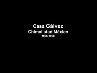 Casa GálvezChimalistad México1966-1968