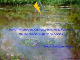 Departamento de Ciências Sociais e Humanas
      Grupo Disciplinar de Filosofia



                      Prof. Joaquim Melro
 