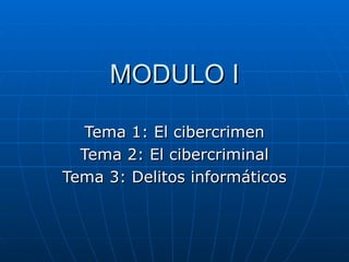 MODULO I Tema 1: El cibercrimen Tema 2: El cibercriminal Tema 3: Delitos informáticos 